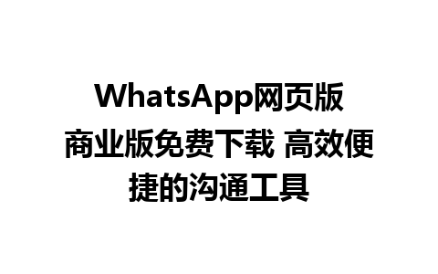 WhatsApp网页版商业版免费下载 高效便捷的沟通工具