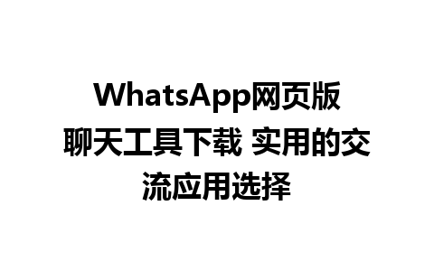 WhatsApp网页版聊天工具下载 实用的交流应用选择