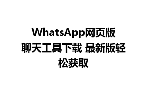 WhatsApp网页版聊天工具下载 最新版轻松获取