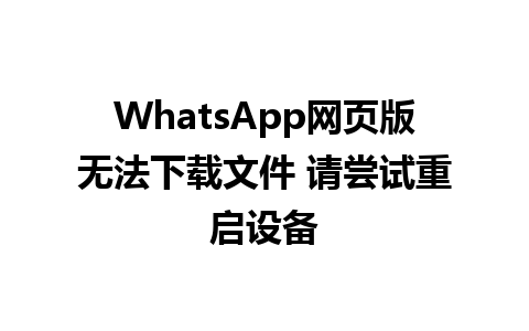 WhatsApp网页版无法下载文件 请尝试重启设备