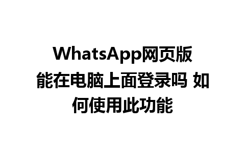 WhatsApp网页版能在电脑上面登录吗 如何使用此功能