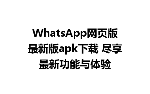 WhatsApp网页版最新版apk下载 尽享最新功能与体验