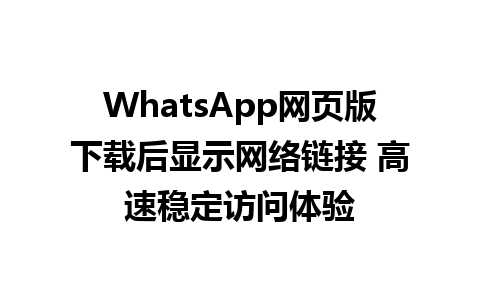 WhatsApp网页版下载后显示网络链接 高速稳定访问体验