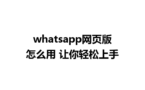 whatsapp网页版怎么用 让你轻松上手