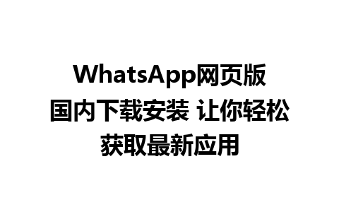 WhatsApp网页版国内下载安装 让你轻松获取最新应用