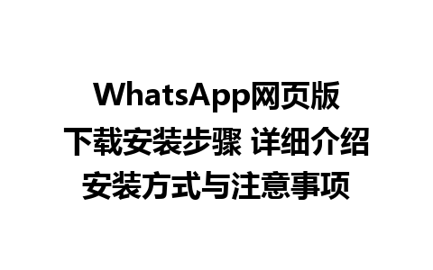 WhatsApp网页版下载安装步骤 详细介绍安装方式与注意事项