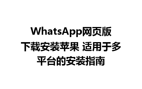 WhatsApp网页版下载安装苹果 适用于多平台的安装指南