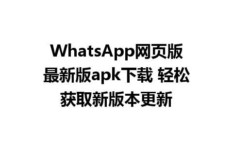 WhatsApp网页版最新版apk下载 轻松获取新版本更新