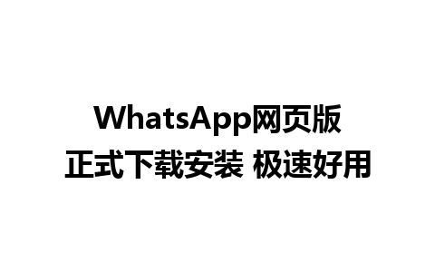 WhatsApp网页版正式下载安装 极速好用