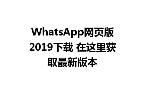 WhatsApp网页版2019下载 在这里获取最新版本