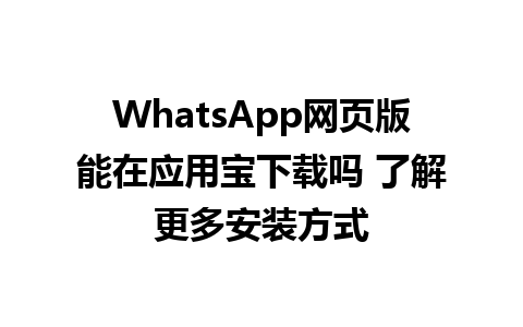 WhatsApp网页版能在应用宝下载吗 了解更多安装方式