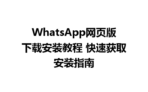 WhatsApp网页版下载安装教程 快速获取安装指南