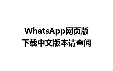 WhatsApp网页版下载中文版本请查阅