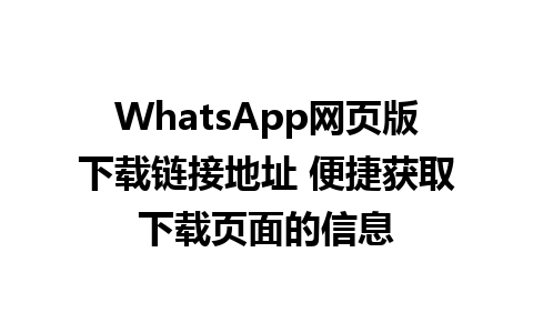 WhatsApp网页版下载链接地址 便捷获取下载页面的信息