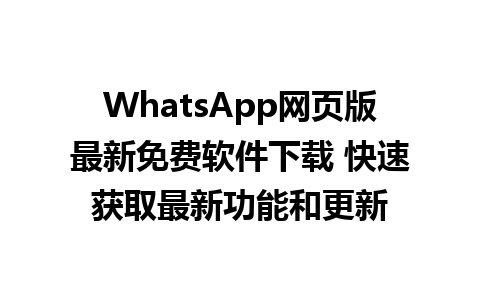 WhatsApp网页版最新免费软件下载 快速获取最新功能和更新