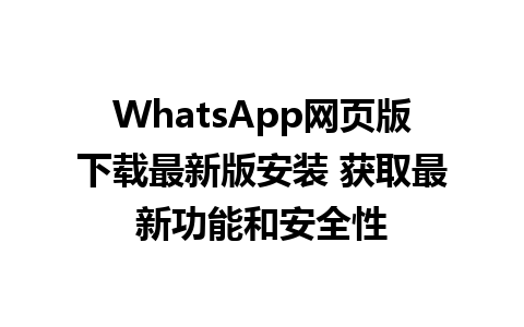 WhatsApp网页版下载最新版安装 获取最新功能和安全性