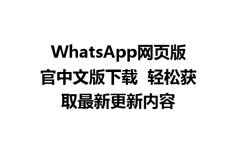 WhatsApp网页版官中文版下载  轻松获取最新更新内容