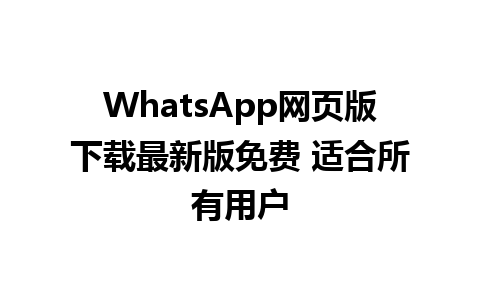 WhatsApp网页版下载最新版免费 适合所有用户