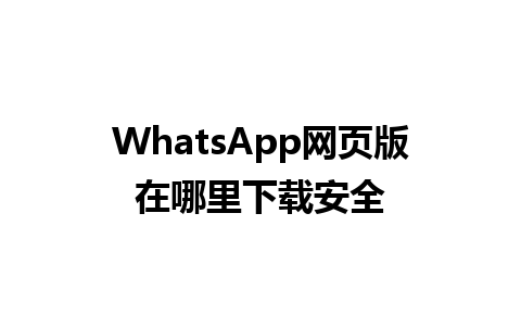 WhatsApp网页版在哪里下载安全 