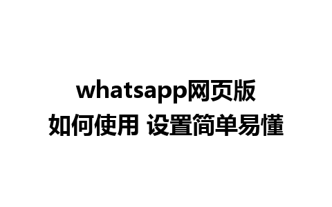 whatsapp网页版如何使用 设置简单易懂