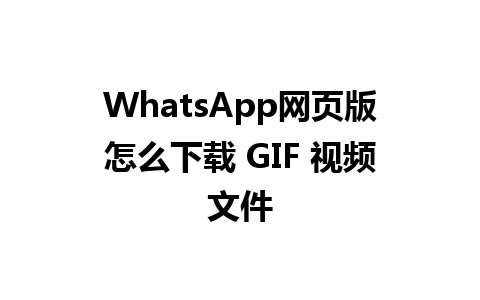 WhatsApp网页版怎么下载 GIF 视频文件