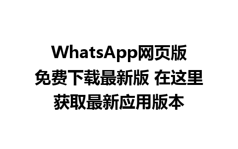 WhatsApp网页版免费下载最新版 在这里获取最新应用版本