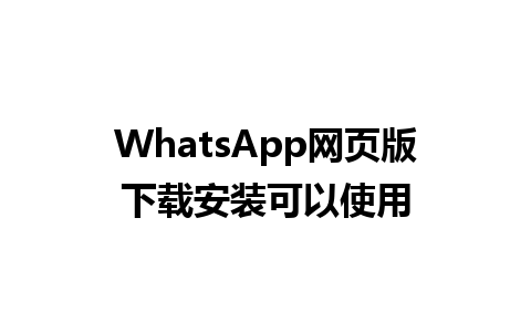 WhatsApp网页版下载安装可以使用