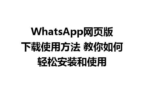 WhatsApp网页版下载使用方法 教你如何轻松安装和使用