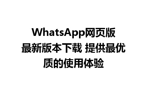 WhatsApp网页版最新版本下载 提供最优质的使用体验