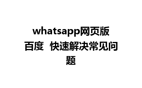 whatsapp网页版百度  快速解决常见问题