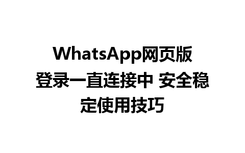 WhatsApp网页版登录一直连接中 安全稳定使用技巧