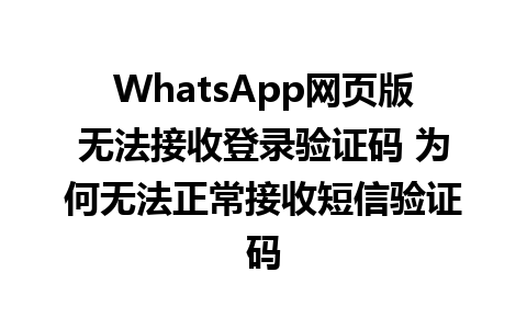 WhatsApp网页版无法接收登录验证码 为何无法正常接收短信验证码