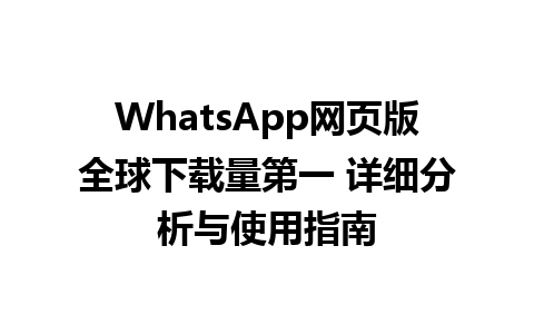 WhatsApp网页版全球下载量第一 详细分析与使用指南