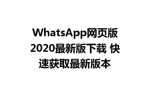 WhatsApp网页版2020最新版下载 快速获取最新版本