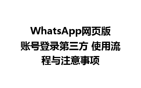 WhatsApp网页版账号登录第三方 使用流程与注意事项