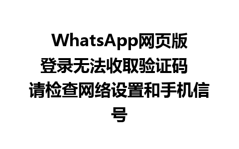 WhatsApp网页版登录无法收取验证码  请检查网络设置和手机信号