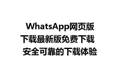 WhatsApp网页版下载最新版免费下载  安全可靠的下载体验